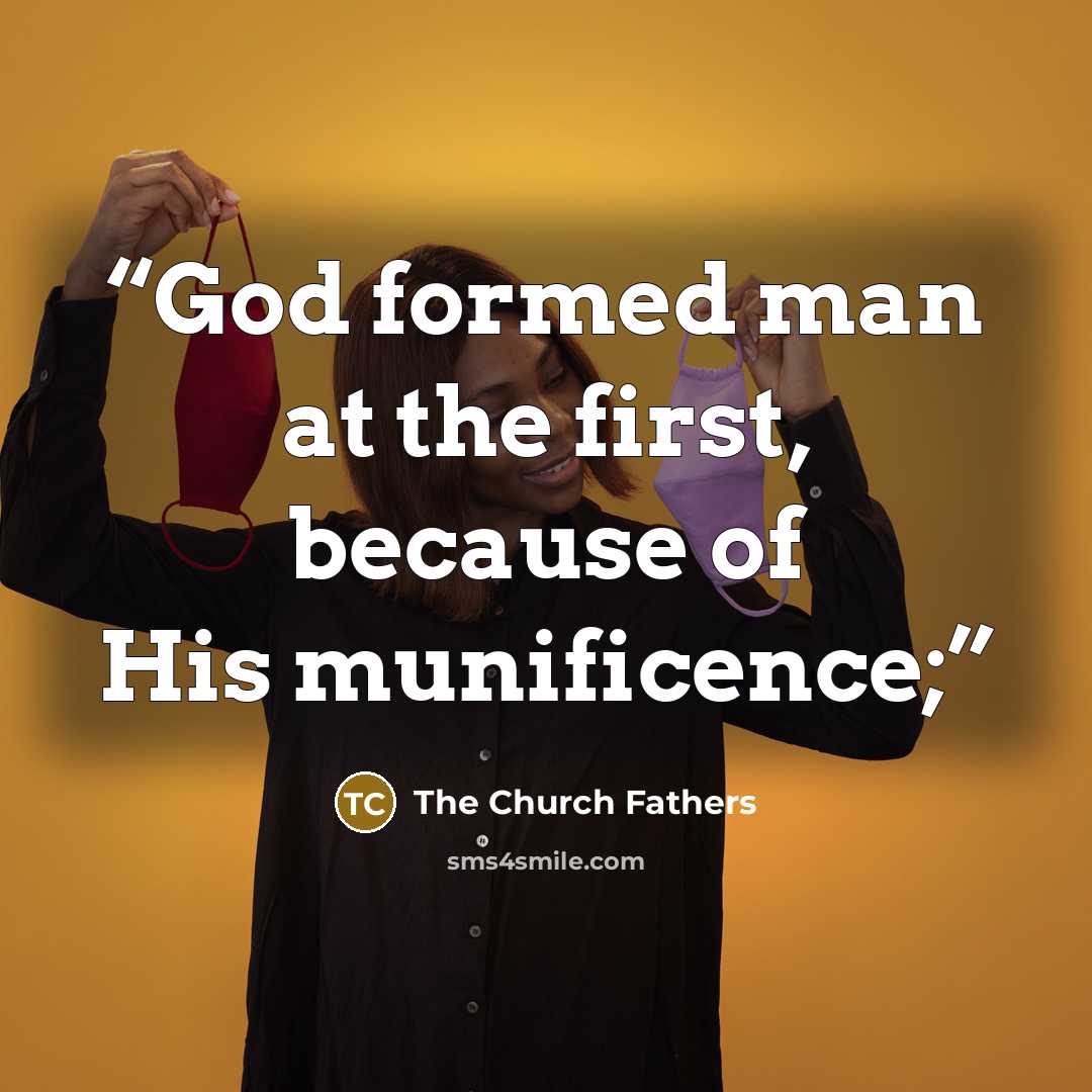 “God formed man at the first, because of His munificence;” quote by The Church Fathers