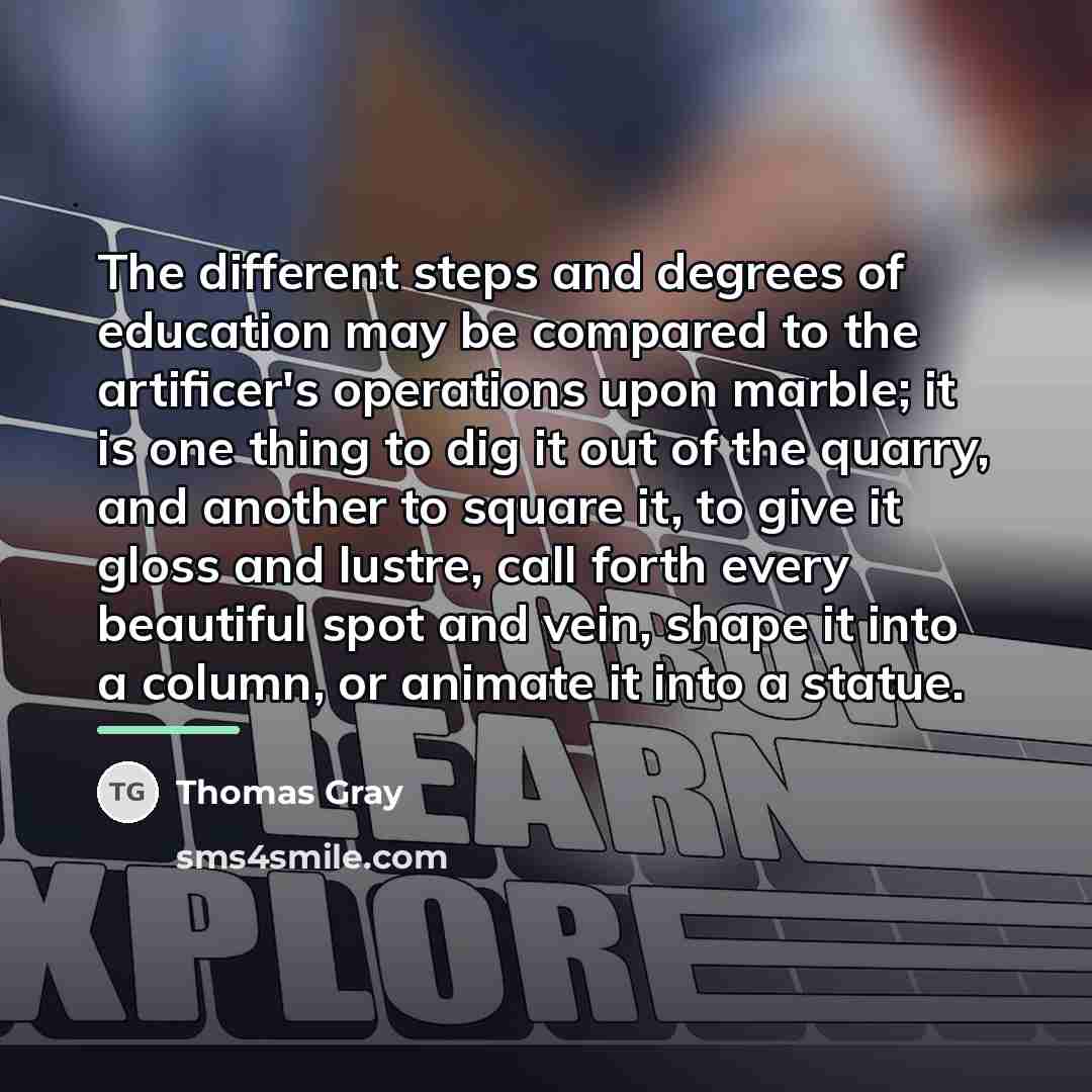 “The different steps and degrees of education may be compared…” quote by Thomas Gray