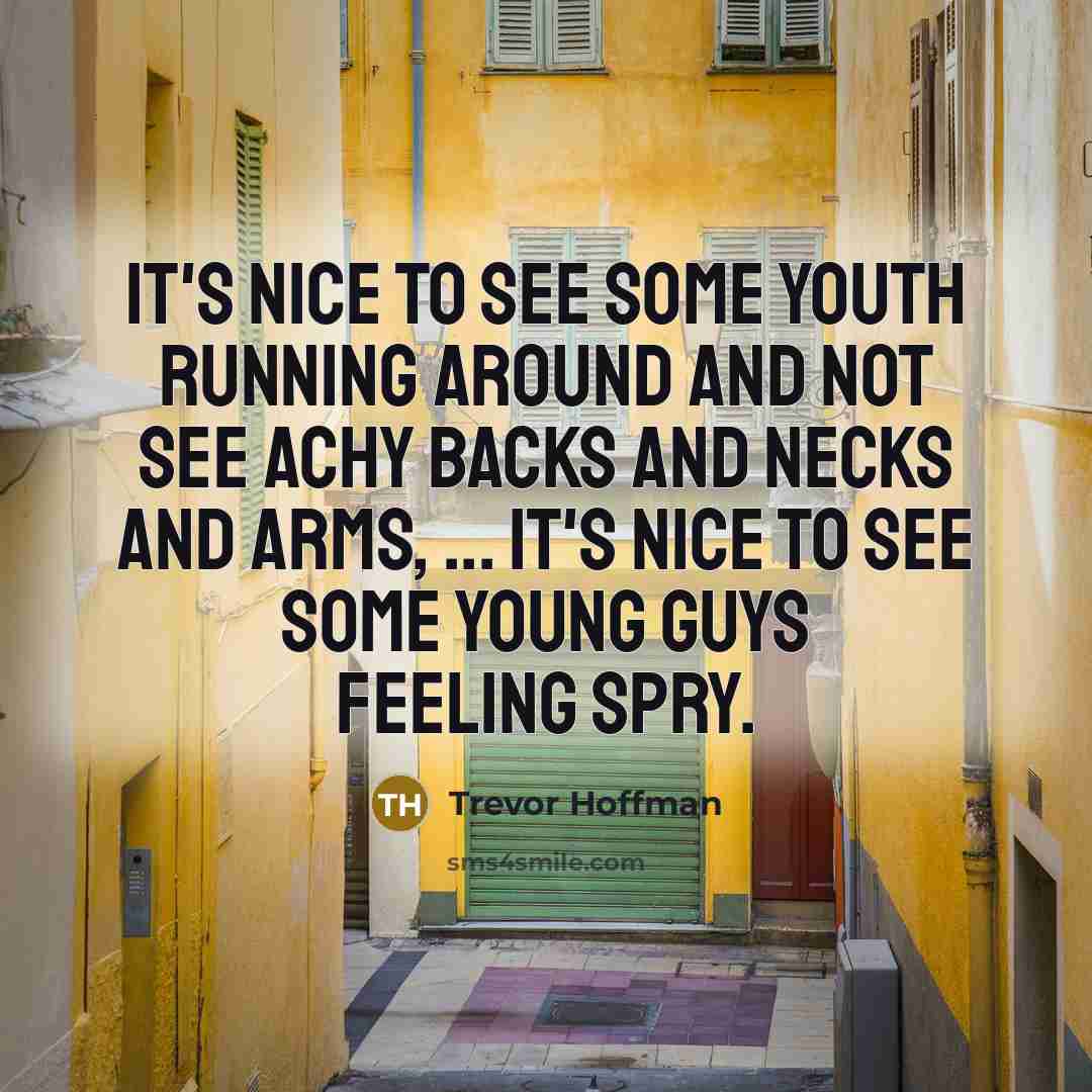 “It's nice to see some youth running around and not…” quote by Trevor Hoffman