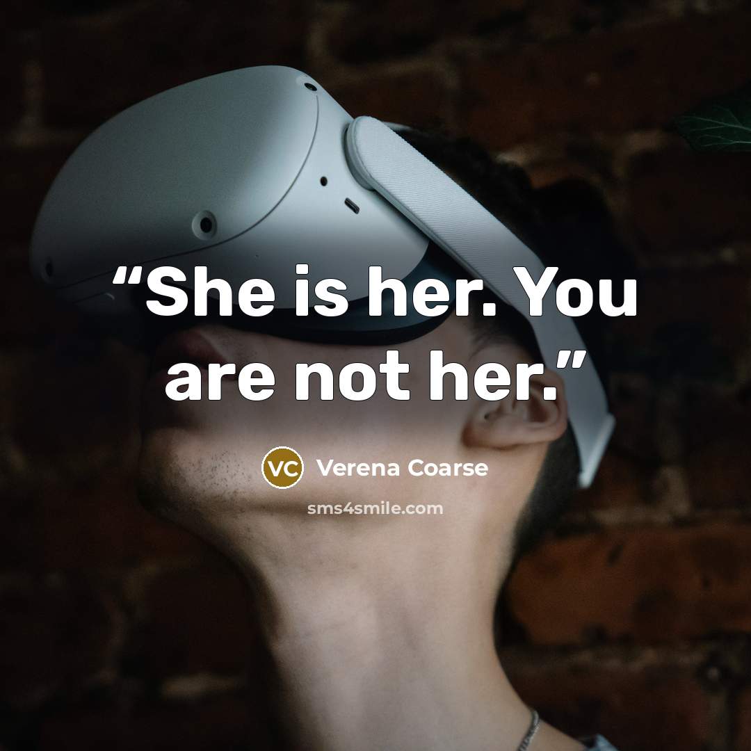 “She is her. You are not her.” quote by Verena Coarse