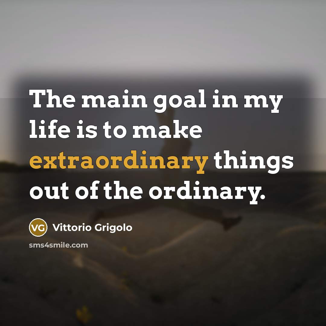 “The main goal in my life is to make extraordinary…” quote by Vittorio Grigolo