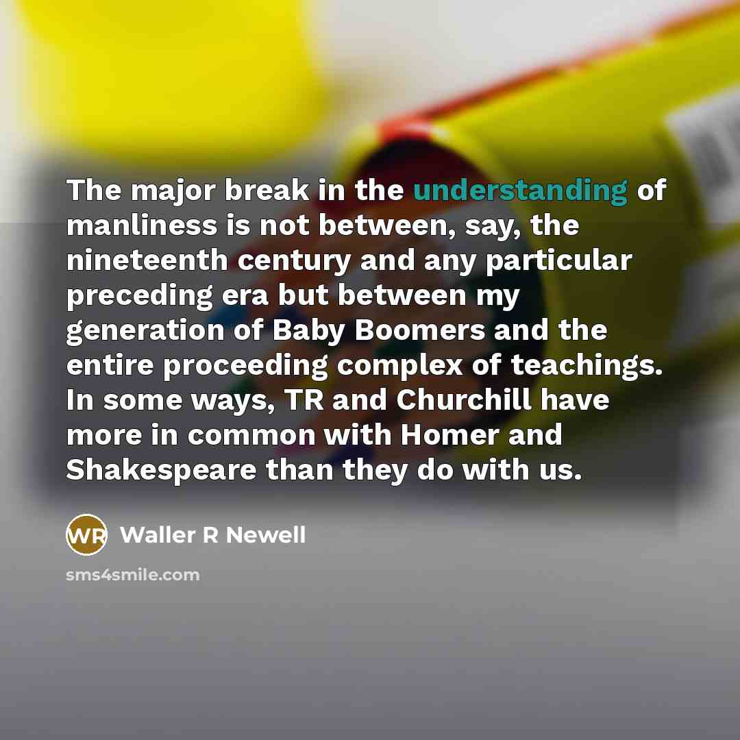“The major break in the understanding of manliness is not…” quote by Waller R Newell