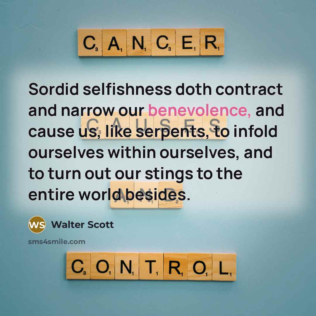 “Sordid selfishness doth contract and narrow our benevolence, and cause…” quote by Walter Scott