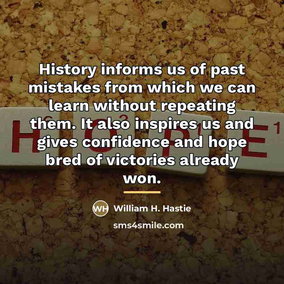 “History informs us of past mistakes from which we can…” quote by William H. Hastie