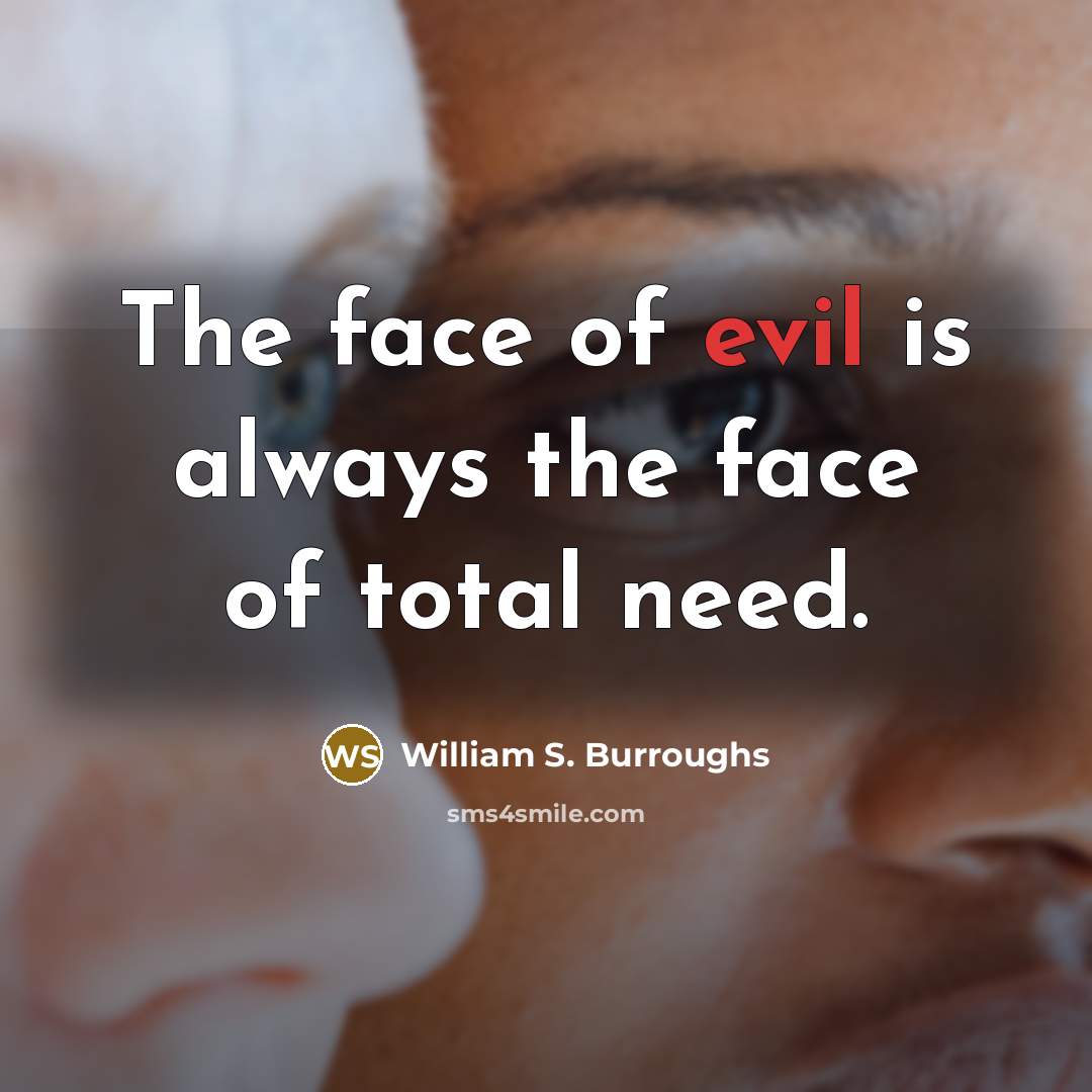 “The face of evil is always the face of total…” quote by William S. Burroughs