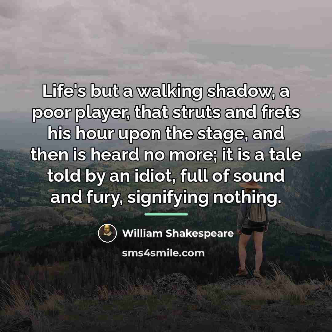 “Life's but a walking shadow, a poor player, that struts…” quote by William Shakespeare