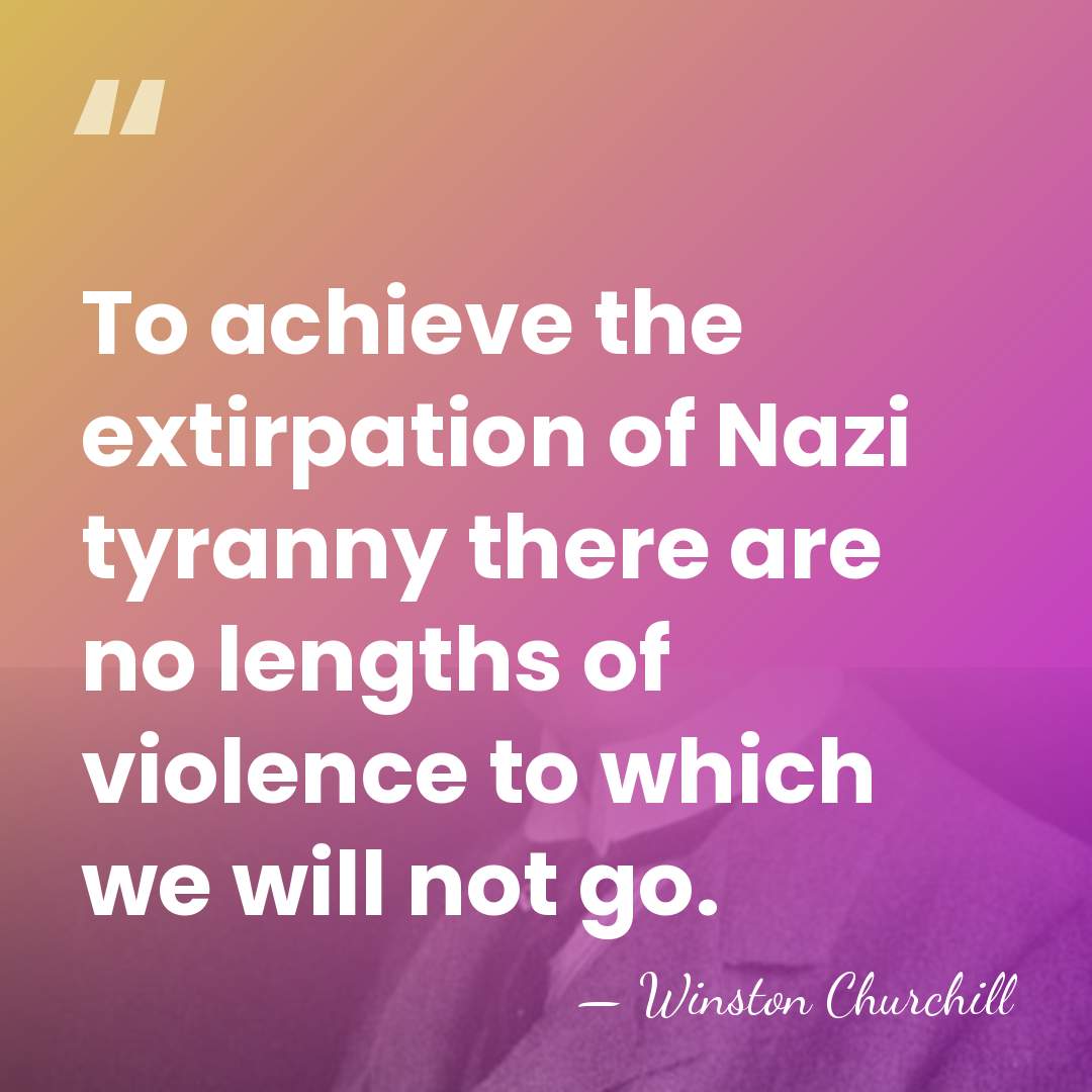 To achieve the extirpation of Nazi tyranny there are no lengths of&hellip; - Winston Churchill