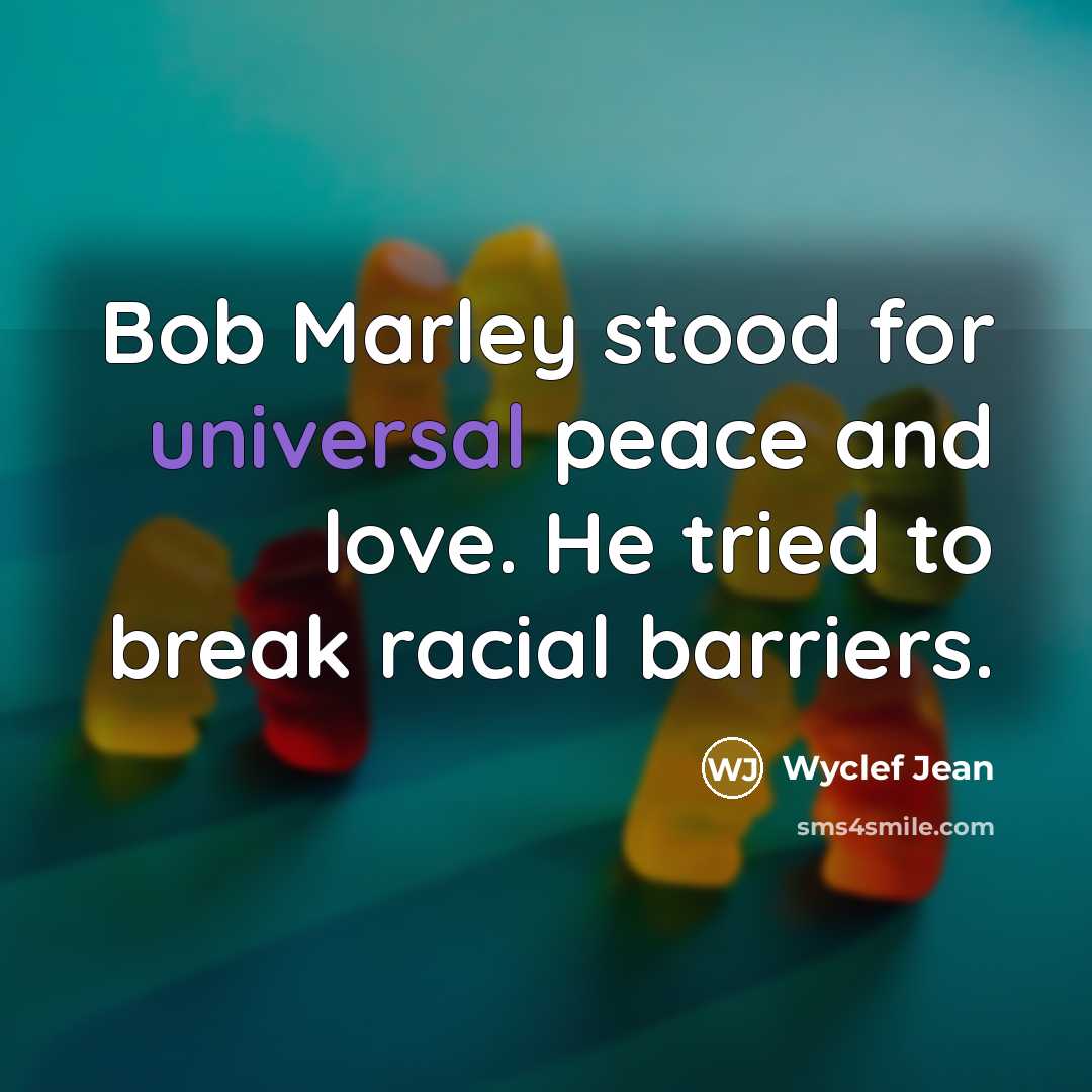“Bob Marley stood for universal peace and love. He tried…” quote by Wyclef Jean
