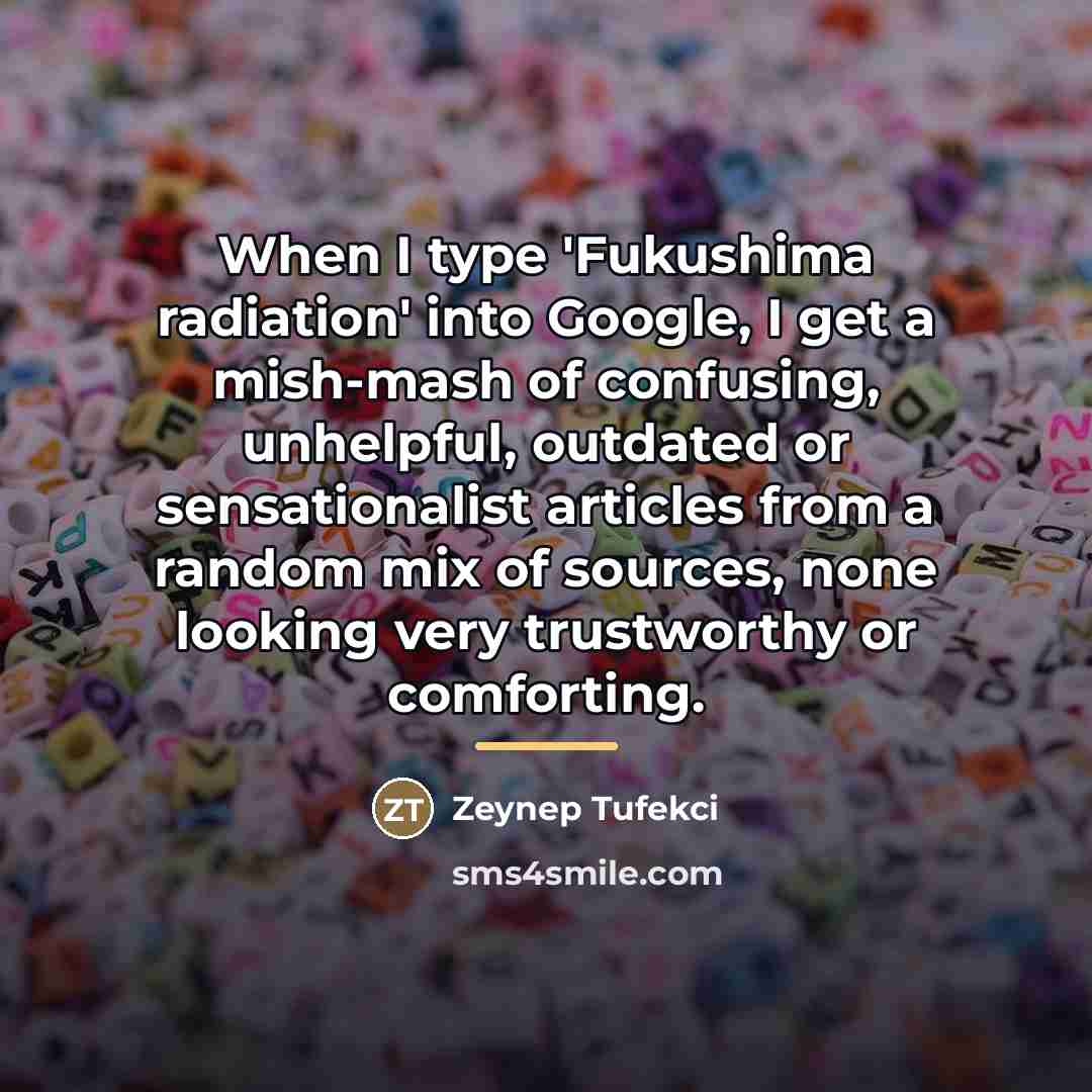 “When I type 'Fukushima radiation' into Google, I get a…” quote by Zeynep Tufekci