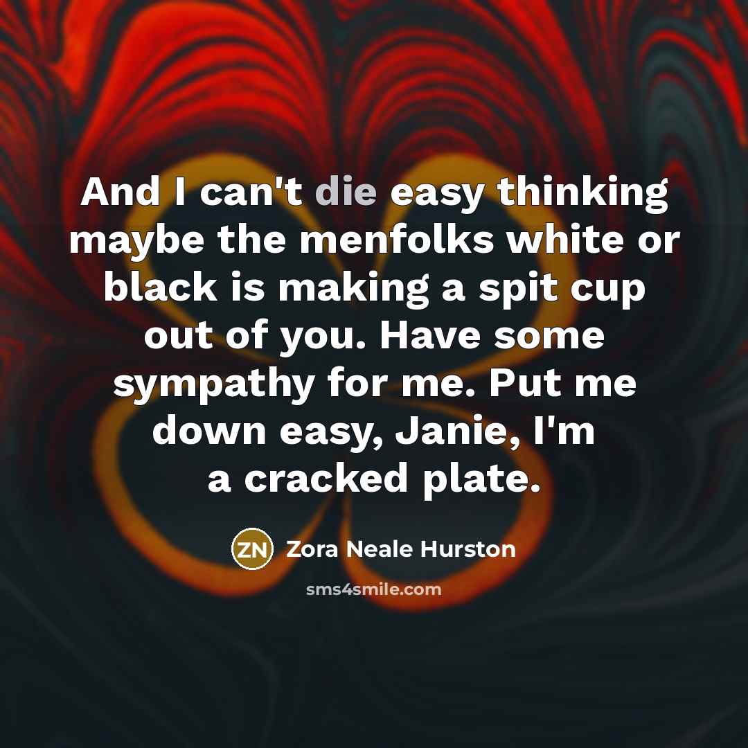 “And I can't die easy thinking maybe the menfolks white…” quote by Zora Neale Hurston