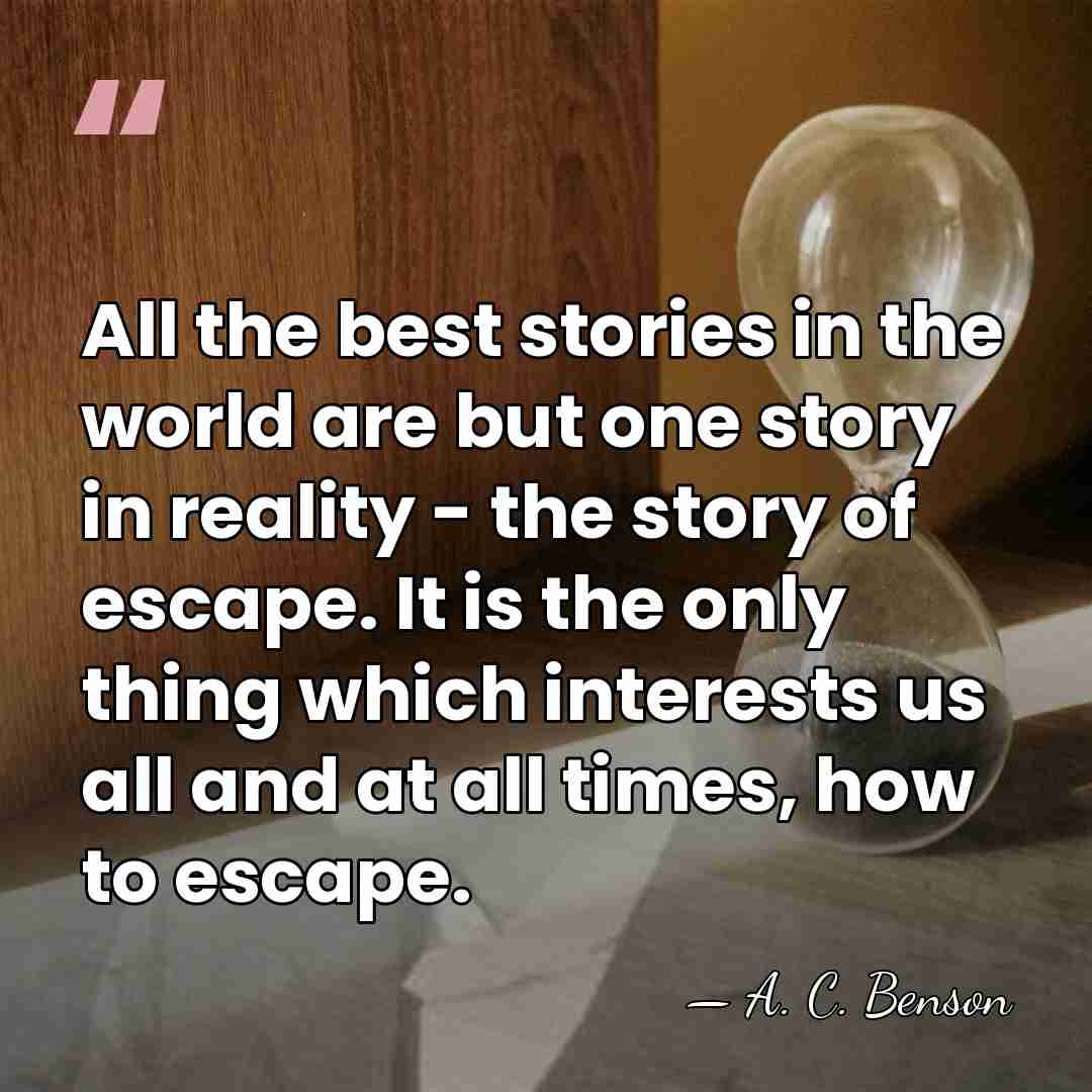 All the best stories in the world are but one story in&hellip; - A. C. Benson