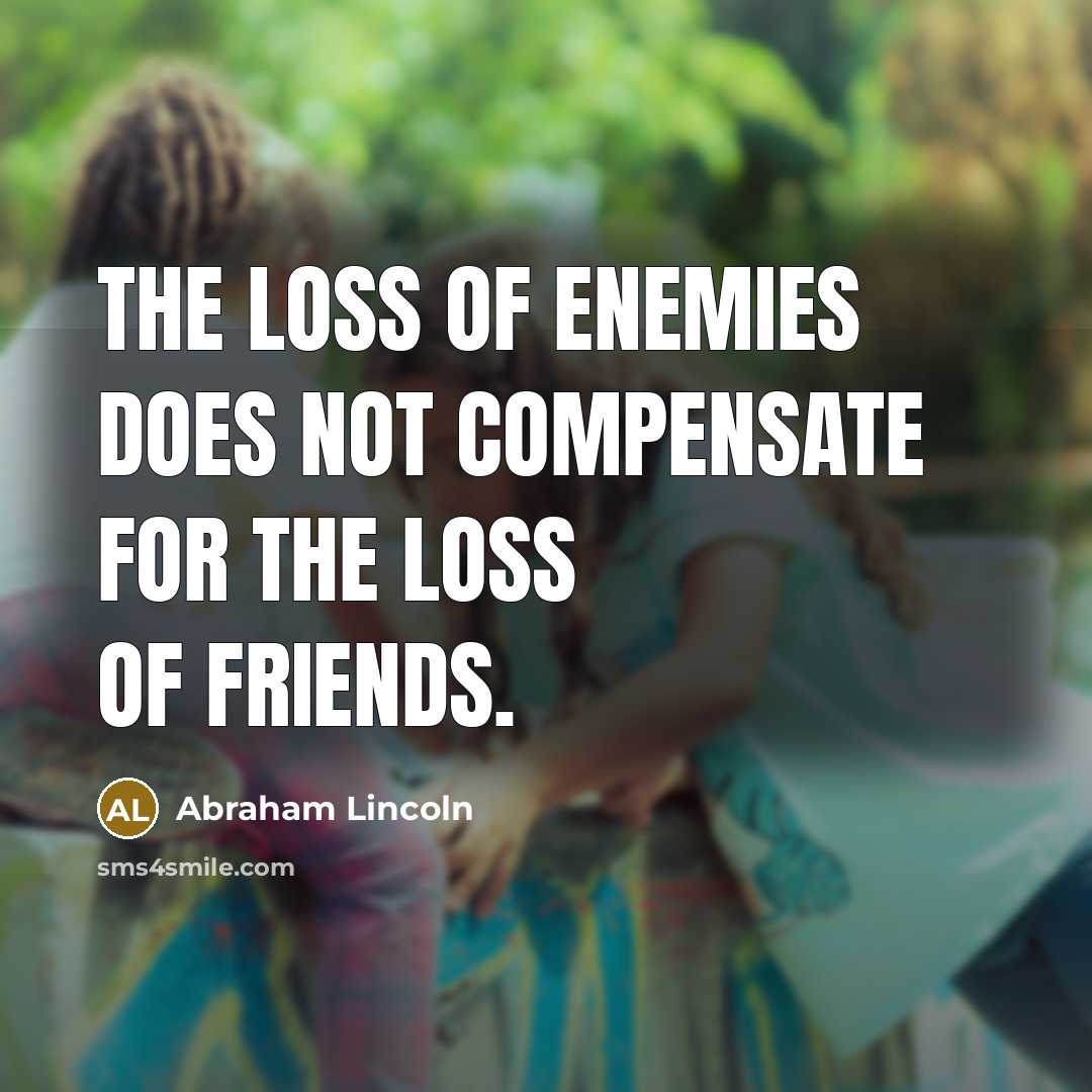 “The loss of enemies does not compensate for the loss…” quote by Abraham Lincoln