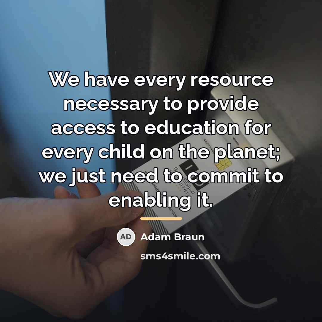 “We have every resource necessary to provide access to education…” quote by Adam Braun