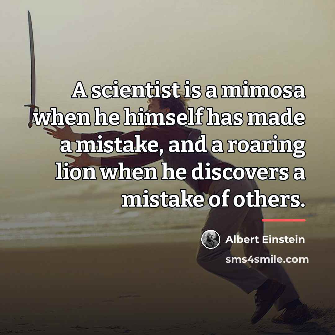 “A scientist is a mimosa when he himself has made…” quote by Albert Einstein