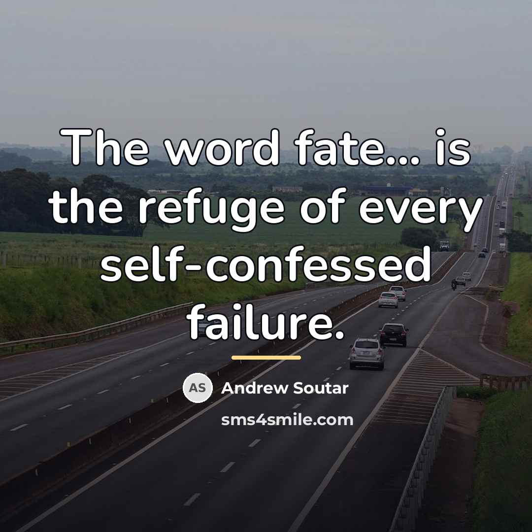 “The word fate... is the refuge of every self-confessed failure.…” quote by Andrew Soutar