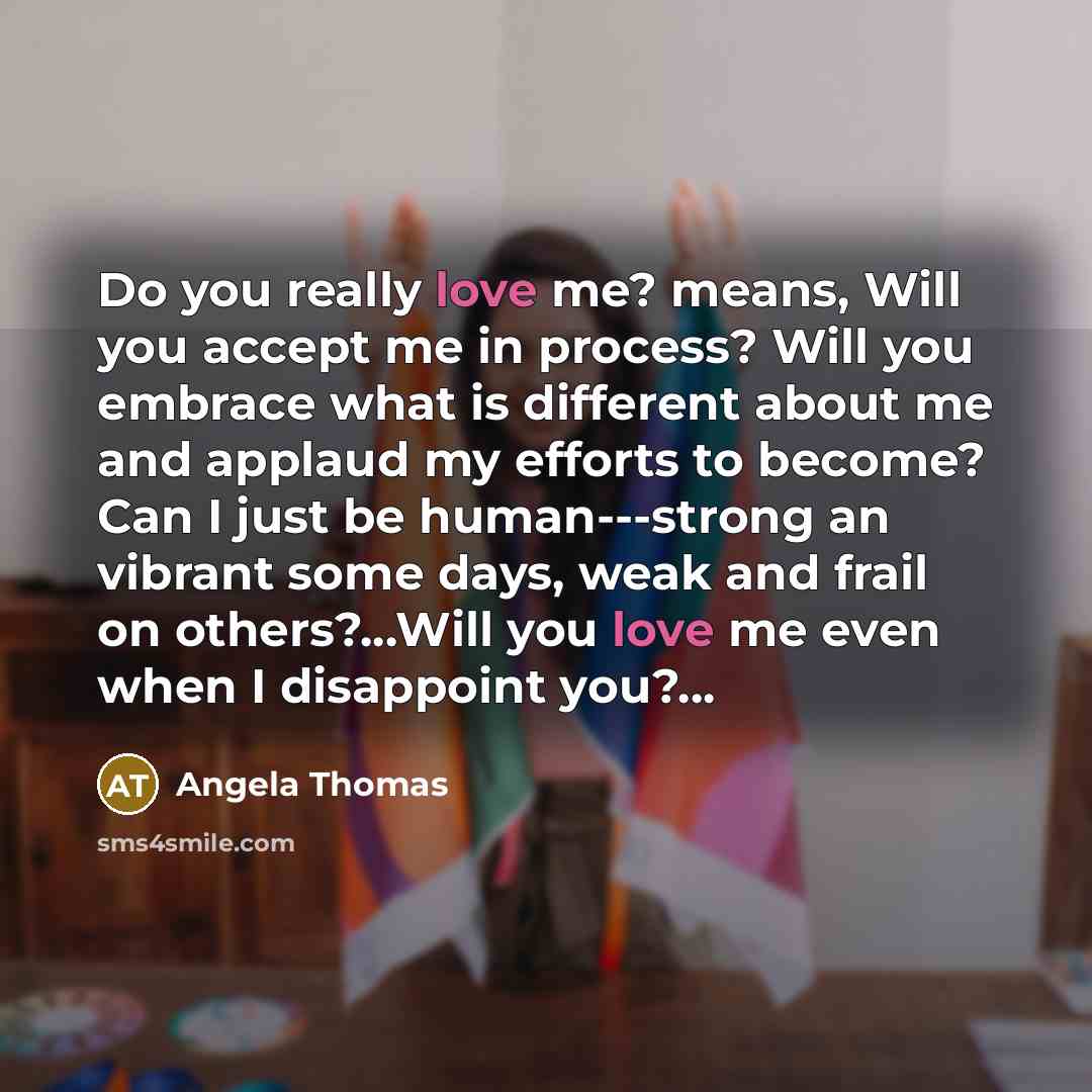 “Do you really love me? means, Will you accept me…” quote by Angela Thomas