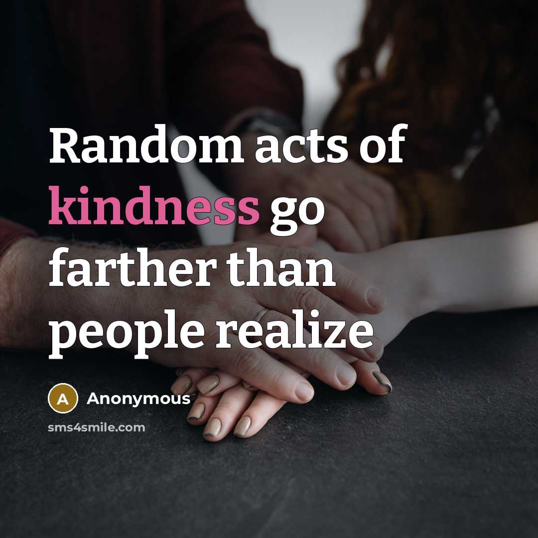 “Random acts of kindness go farther than people realize…” quote by Anonymous