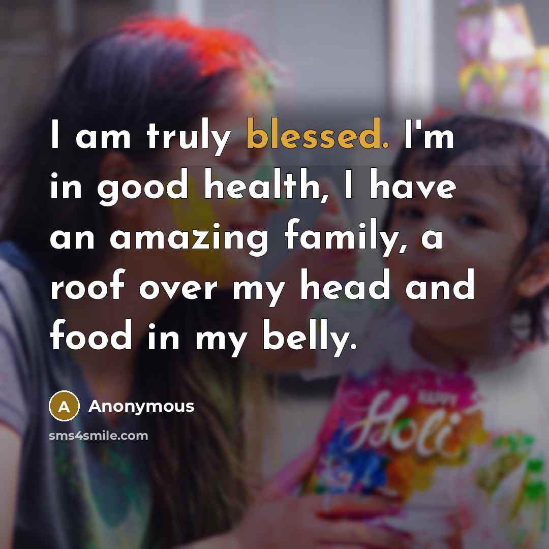 “I am truly blessed. I'm in good health, I have…” quote by Anonymous