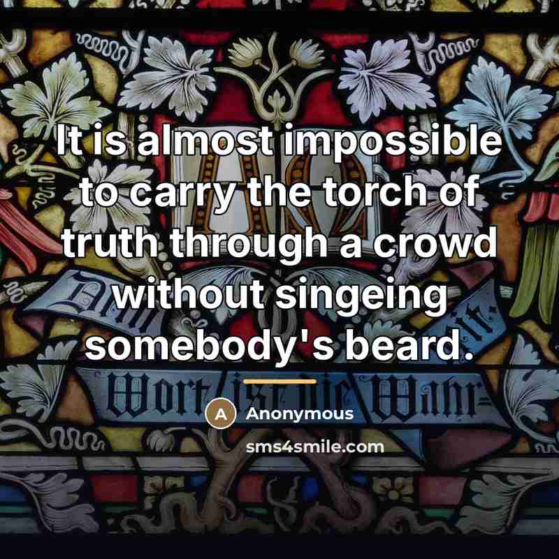 “It is almost impossible to carry the torch of truth…” quote by Anonymous