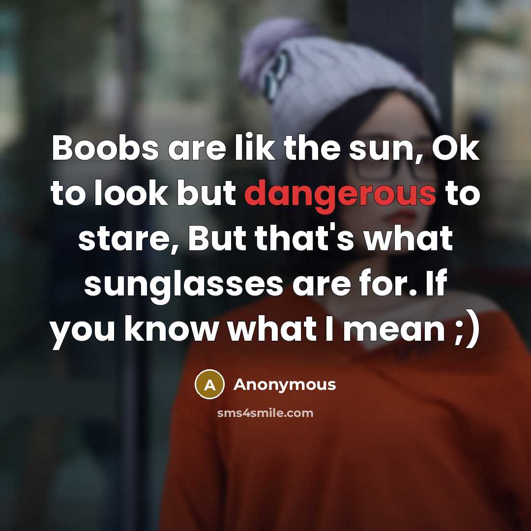 “Boobs are lik the sun, Ok to look but dangerous to stare, But that's what sunglasses are for. If you know what I mean ;)” quote by Anonymous