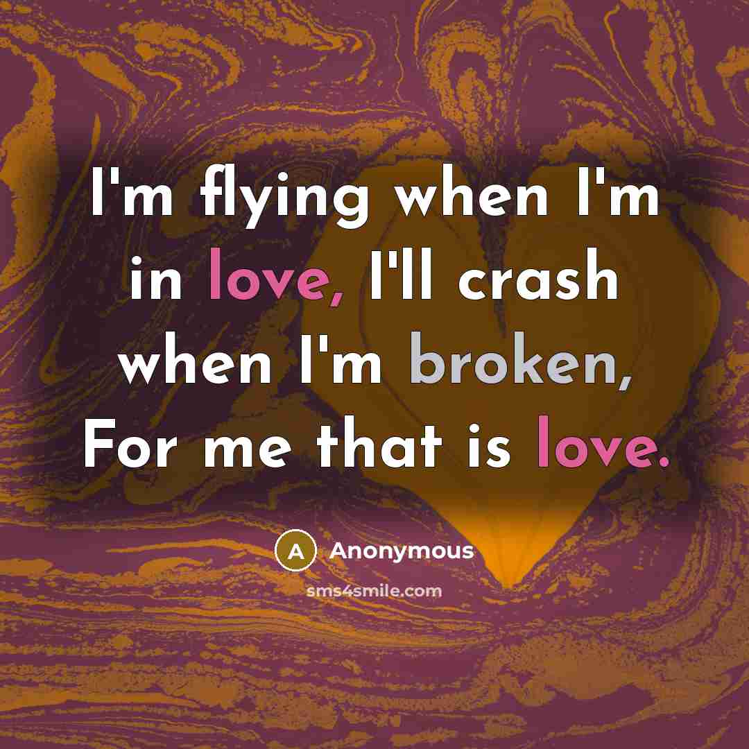 “I'm flying when I'm in love, I'll crash when I'm…” quote by Anonymous