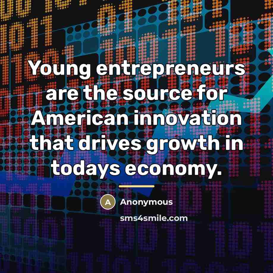 “Young entrepreneurs are the source for American innovation that drives…” quote by Anonymous