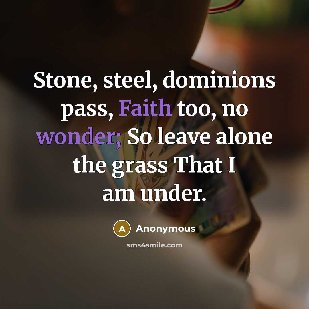“Stone, steel, dominions pass, Faith too, no wonder; So leave…” quote by Anonymous