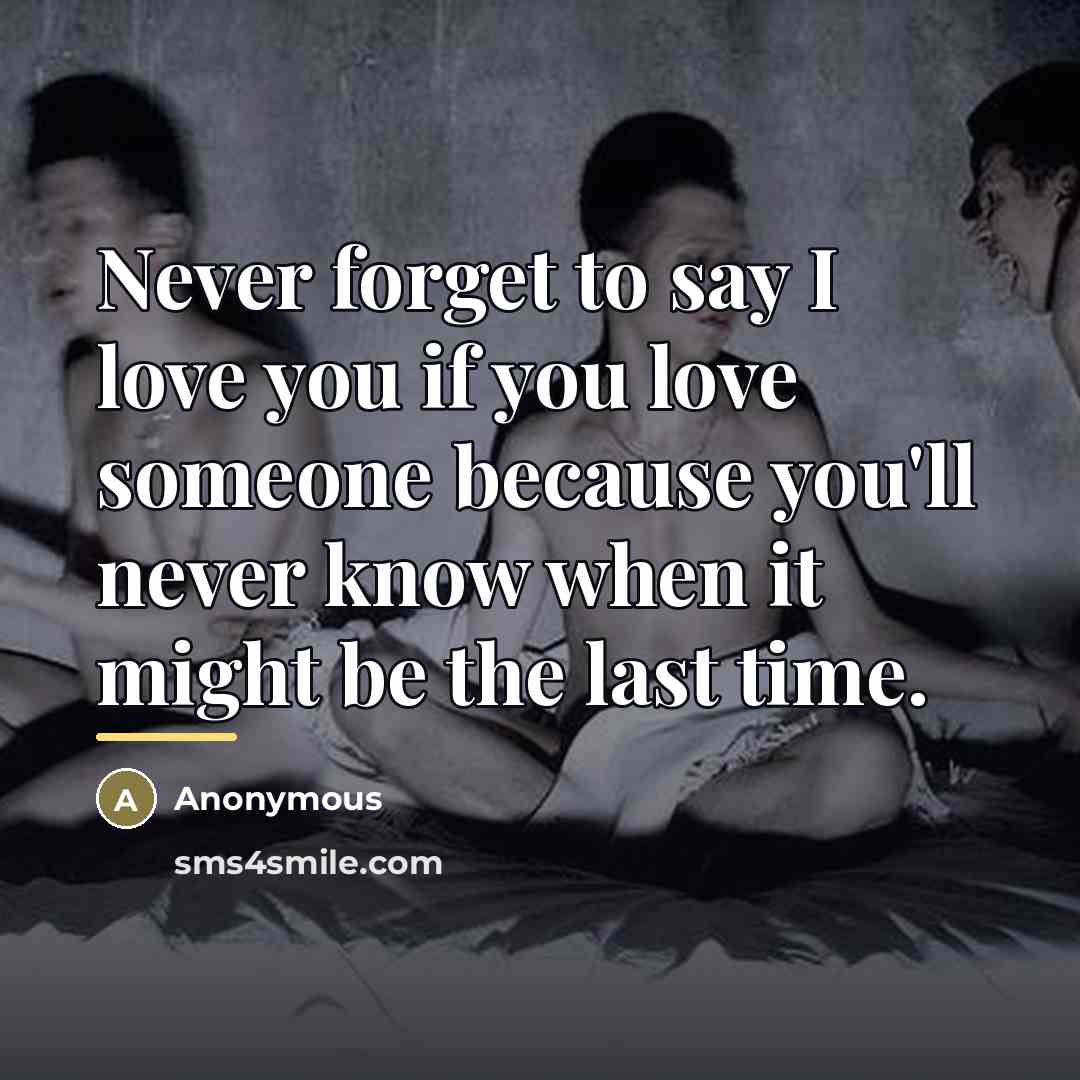 “Never forget to say I love you if you love…” quote by Anonymous