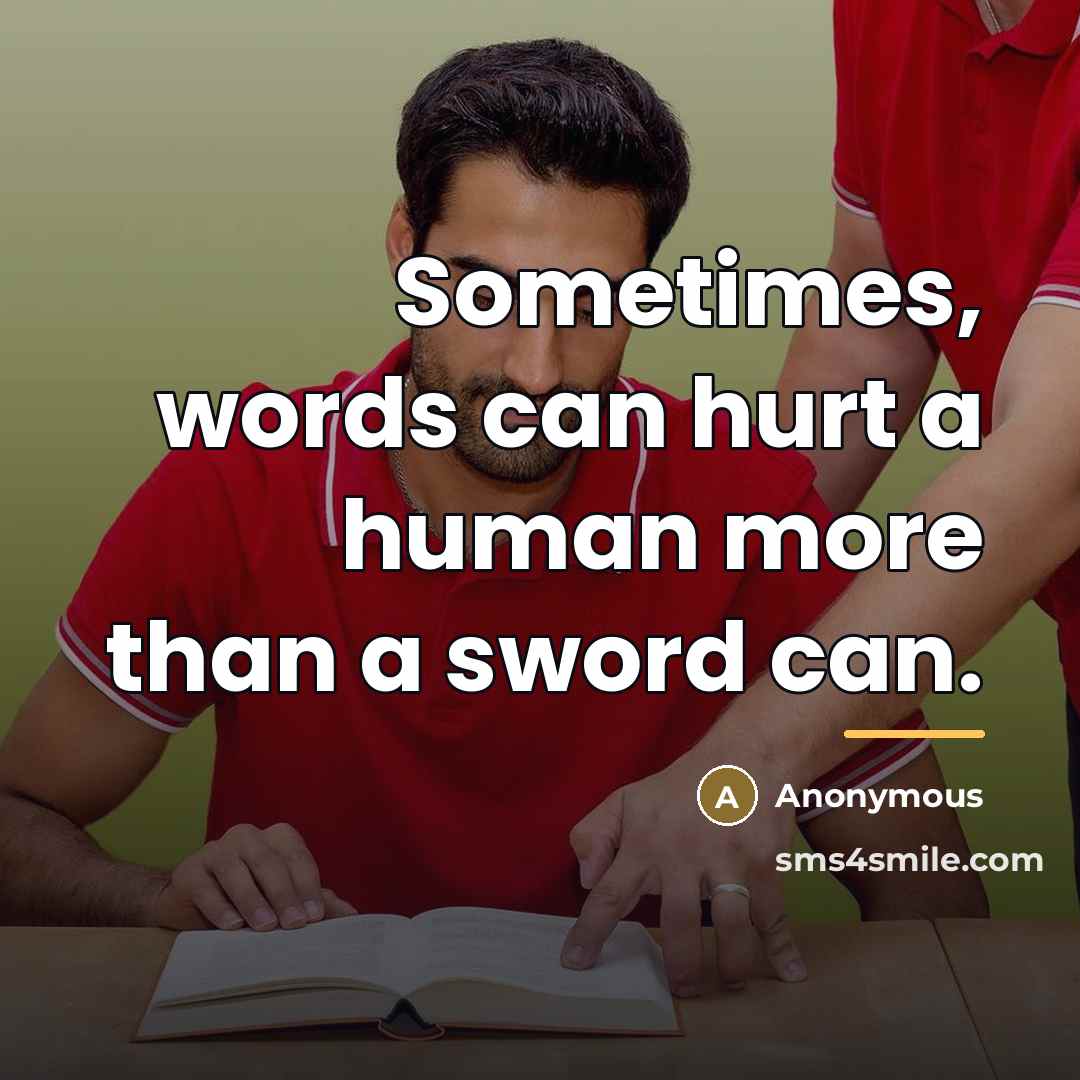“Sometimes, words can hurt a human more than a sword…” quote by Anonymous