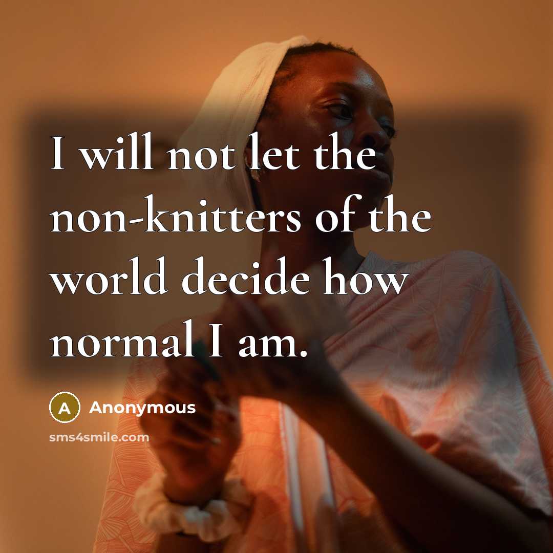 “I will not let the non-knitters of the world decide…” quote by Anonymous