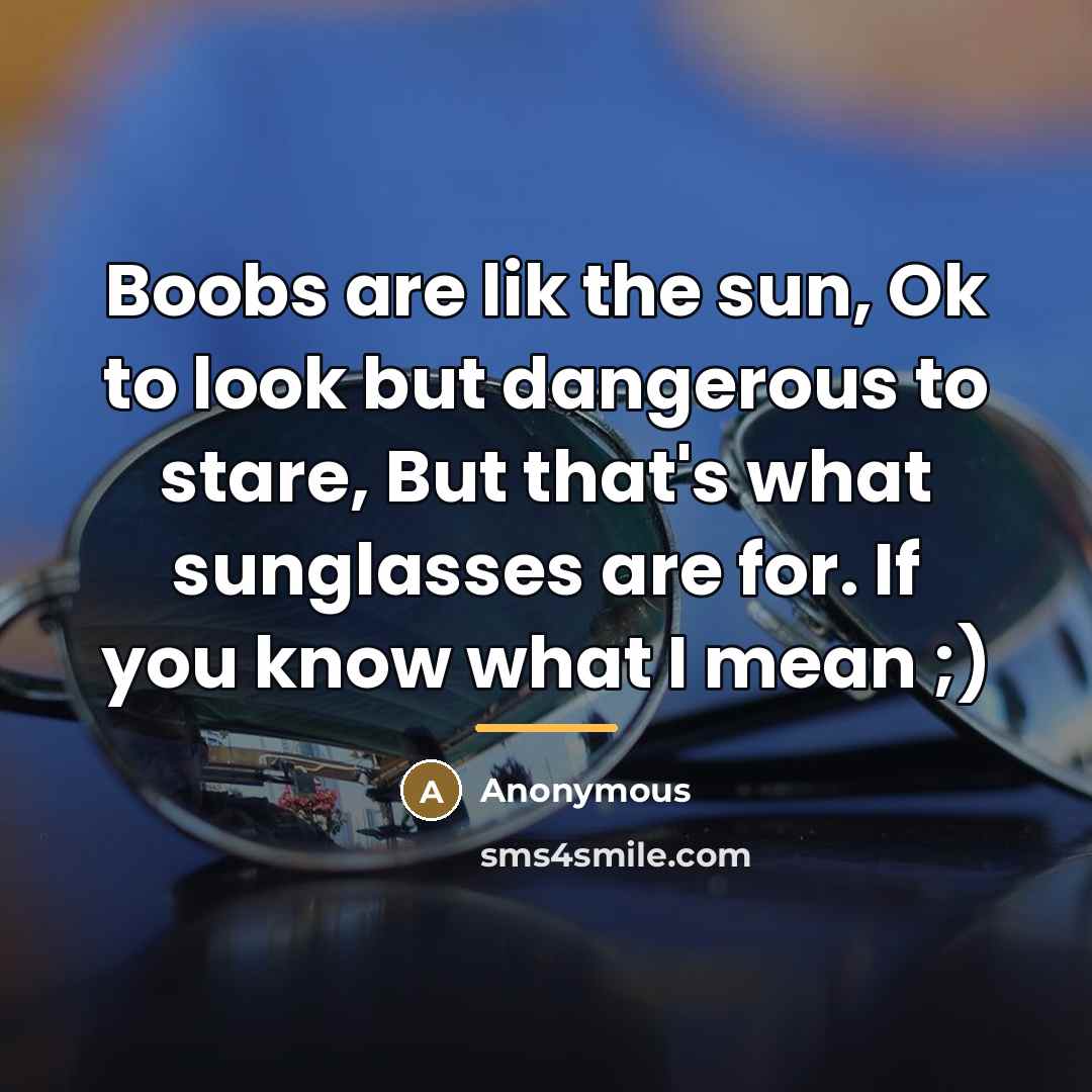 “Boobs are lik the sun, Ok to look but dangerous…” quote by Anonymous