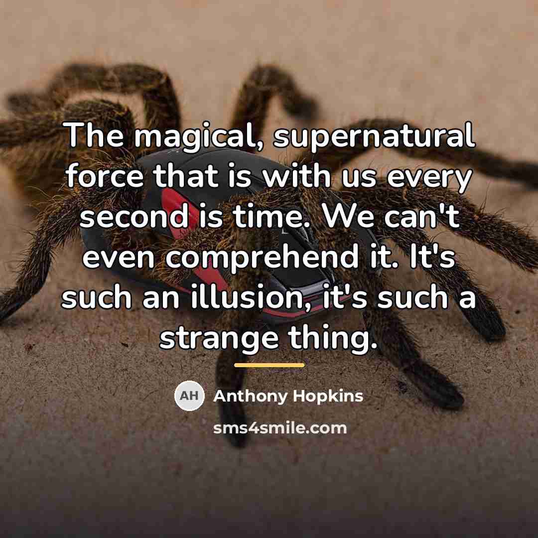 “The magical, supernatural force that is with us every second…” quote by Anthony Hopkins