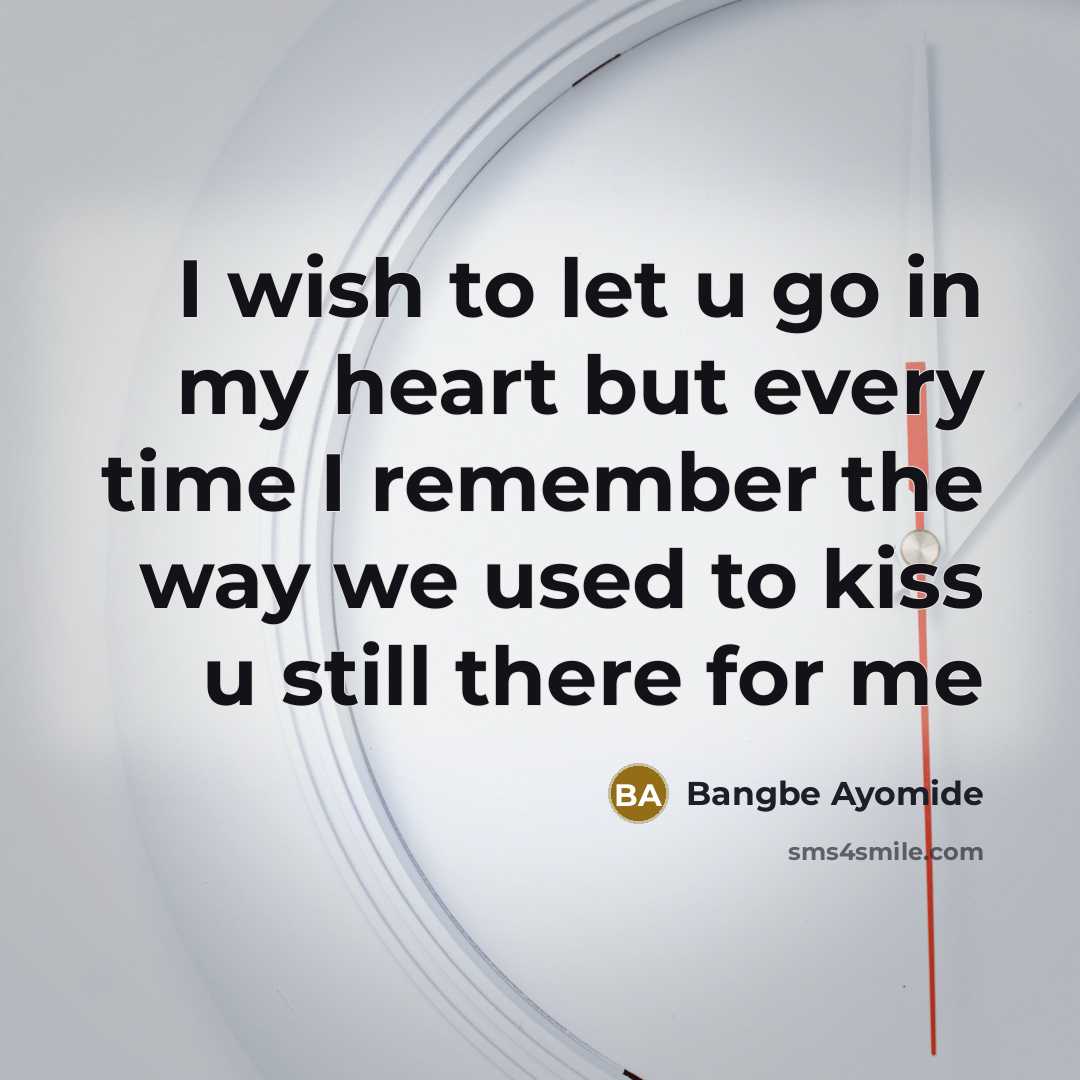 “I wish to let u go in my heart but every time I remember the way we used to kiss u still there for me” quote by Bangbe Ayomide