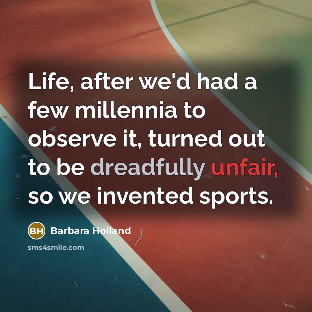 “Life, after we'd had a few millennia to observe it,…” quote by Barbara Holland