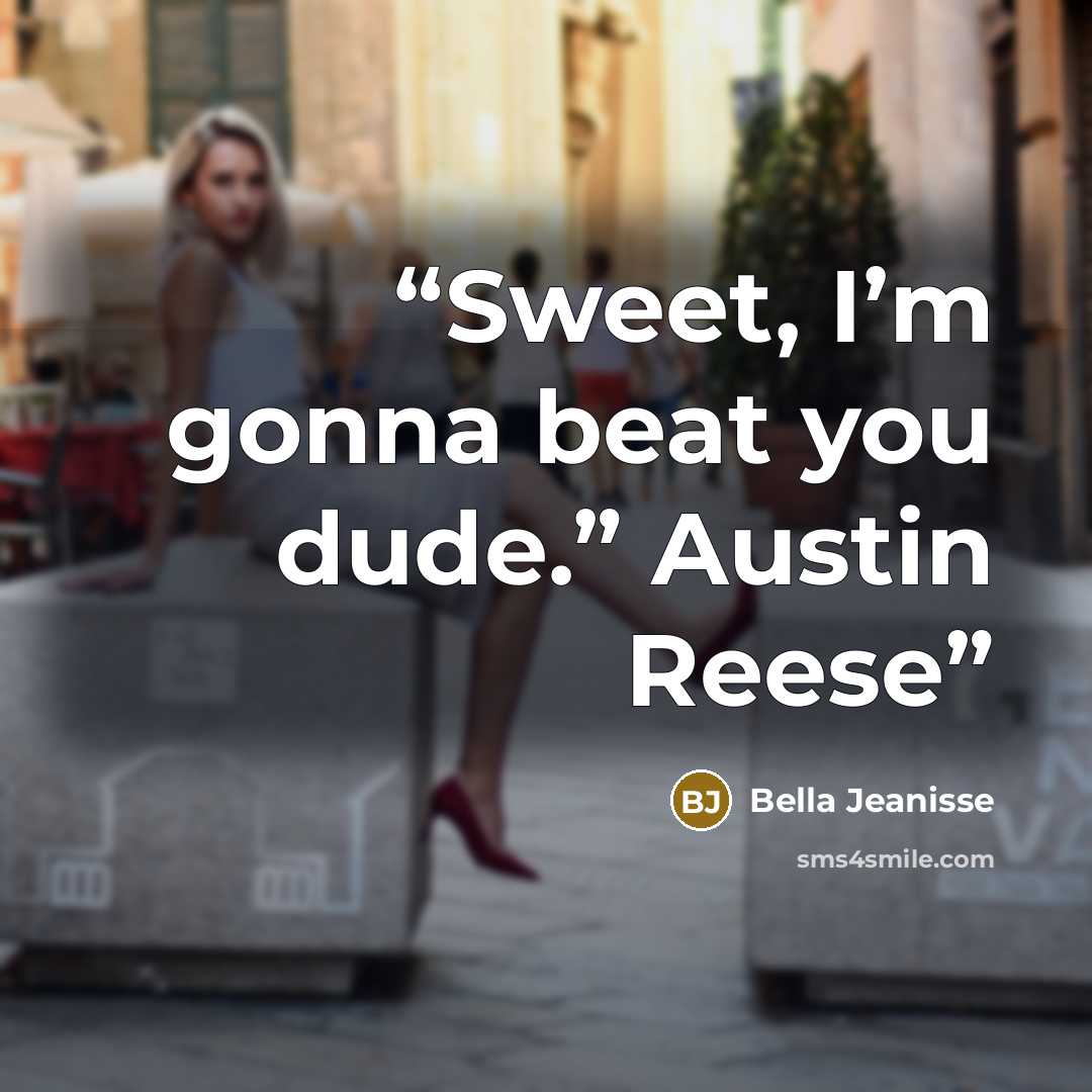 “Sweet, I’m gonna beat you dude.” Austin Reese” quote by Bella Jeanisse