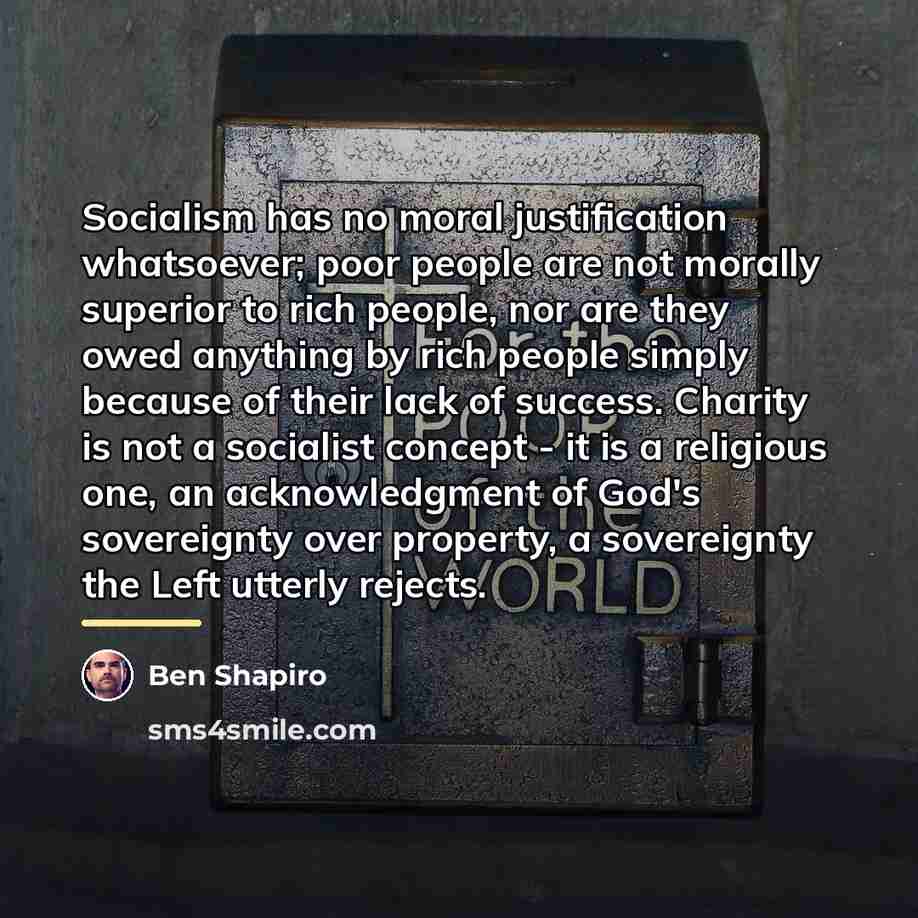 “Socialism has no moral justification whatsoever; poor people are not…” quote by Ben Shapiro