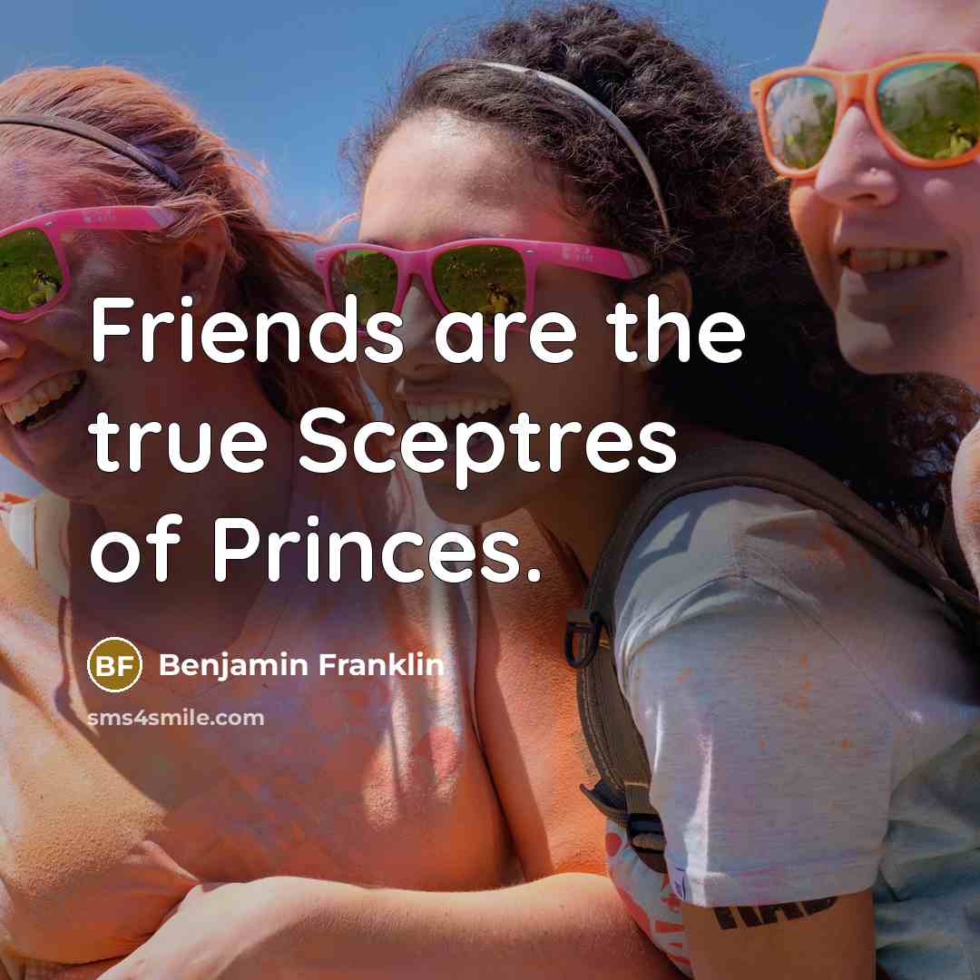 “Friends are the true Sceptres of Princes.…” quote by Benjamin Franklin