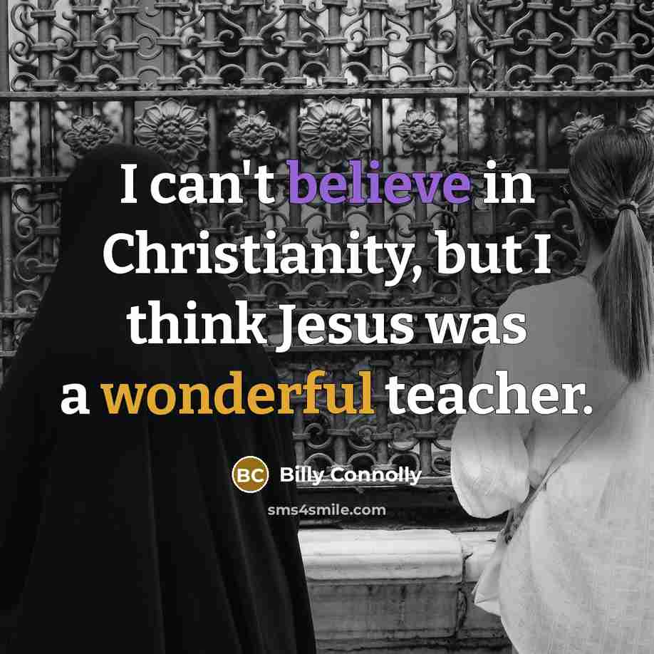 “I can't believe in Christianity, but I think Jesus was…” quote by Billy Connolly