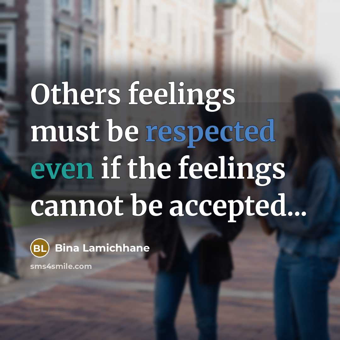 “Others feelings must be respected even if the feelings cannot be accepted...” quote by Bina Lamichhane