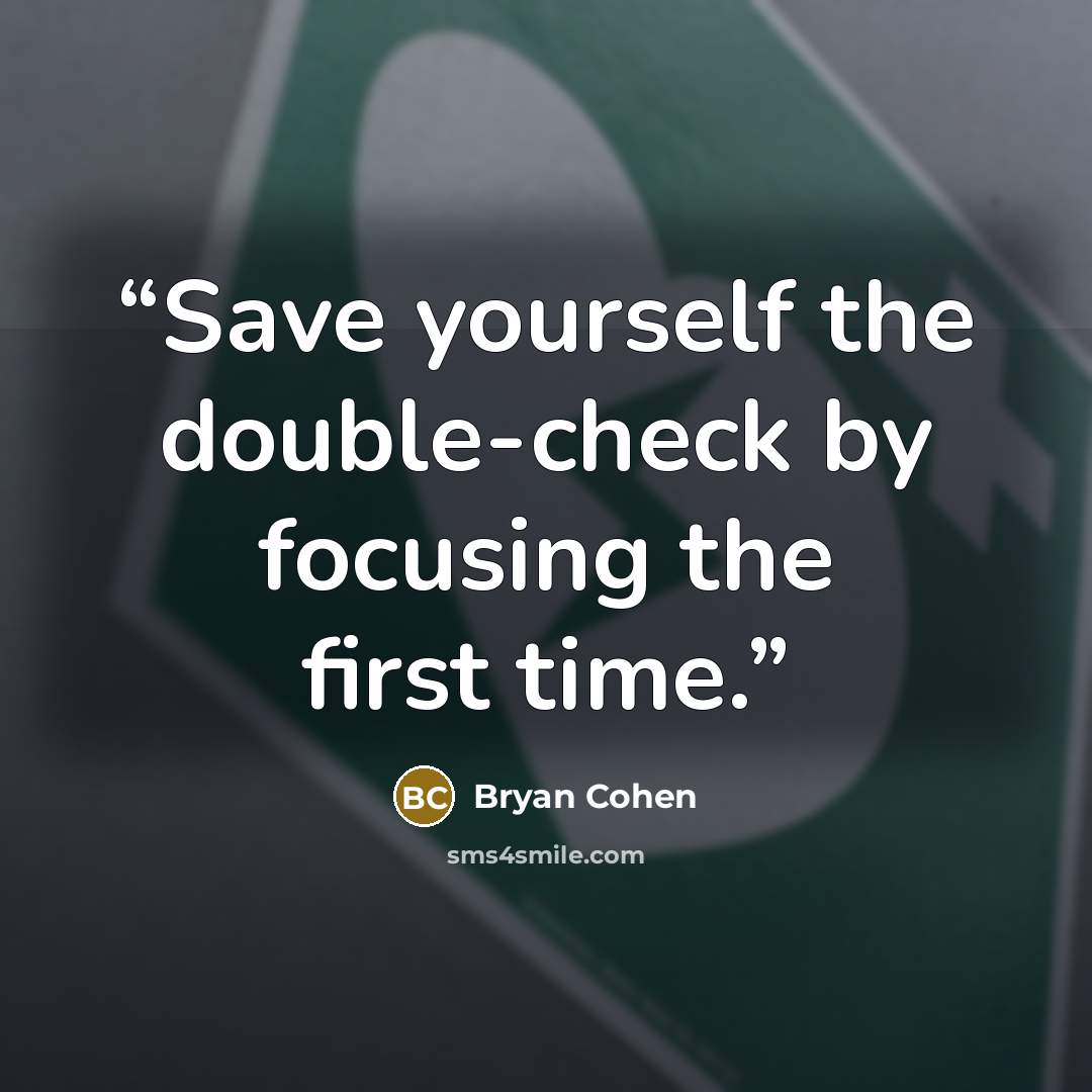 “Save yourself the double-check by focusing the first time.” quote by Bryan Cohen