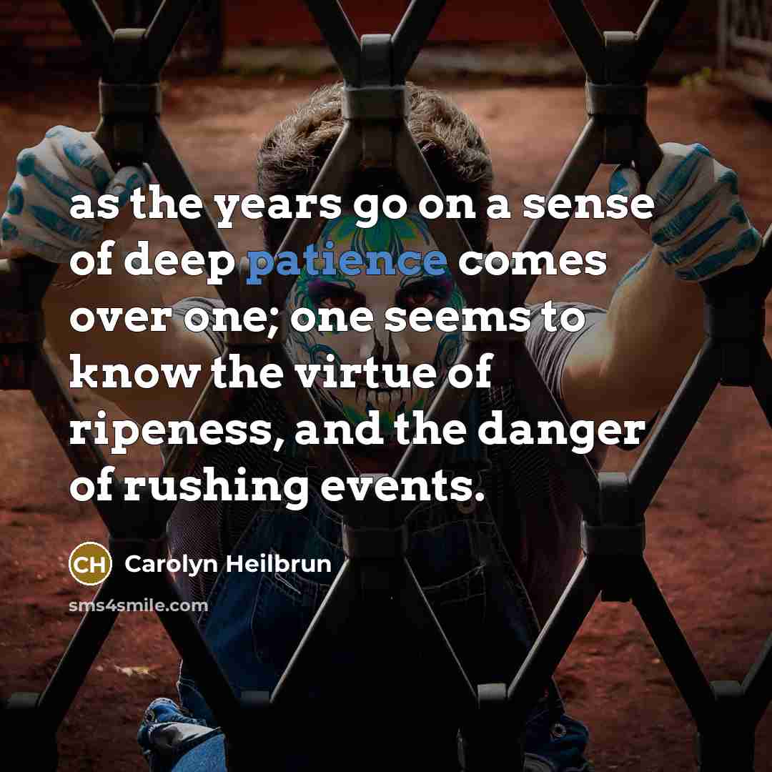 “as the years go on a sense of deep patience…” quote by Carolyn Heilbrun