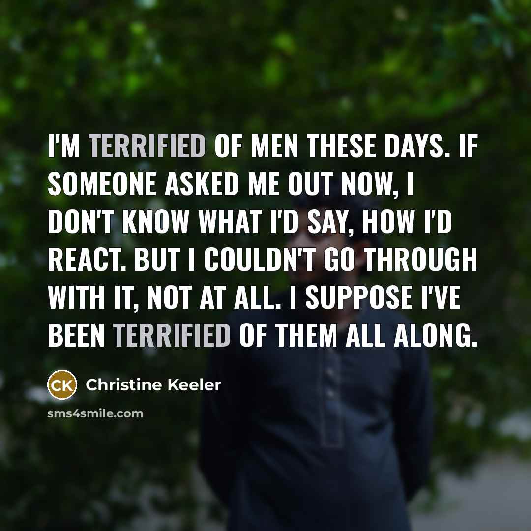 “I'm terrified of men these days. If someone asked me…” quote by Christine Keeler
