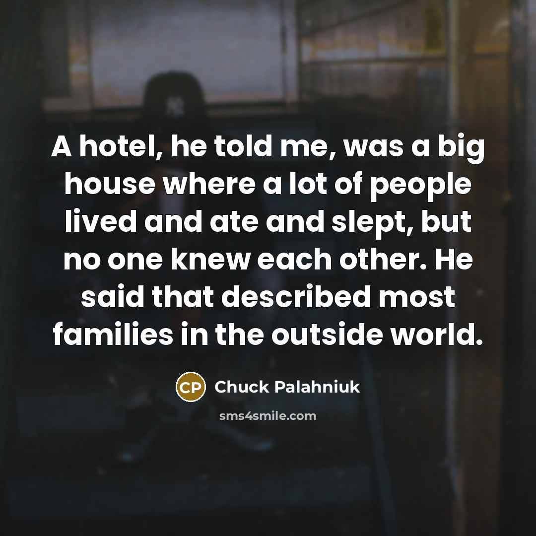 “A hotel, he told me, was a big house where…” quote by Chuck Palahniuk