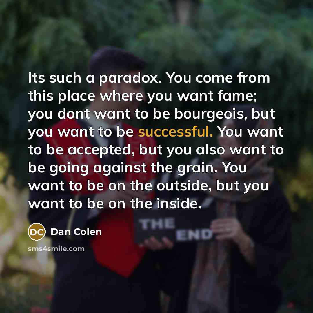 “Its such a paradox. You come from this place where…” quote by Dan Colen