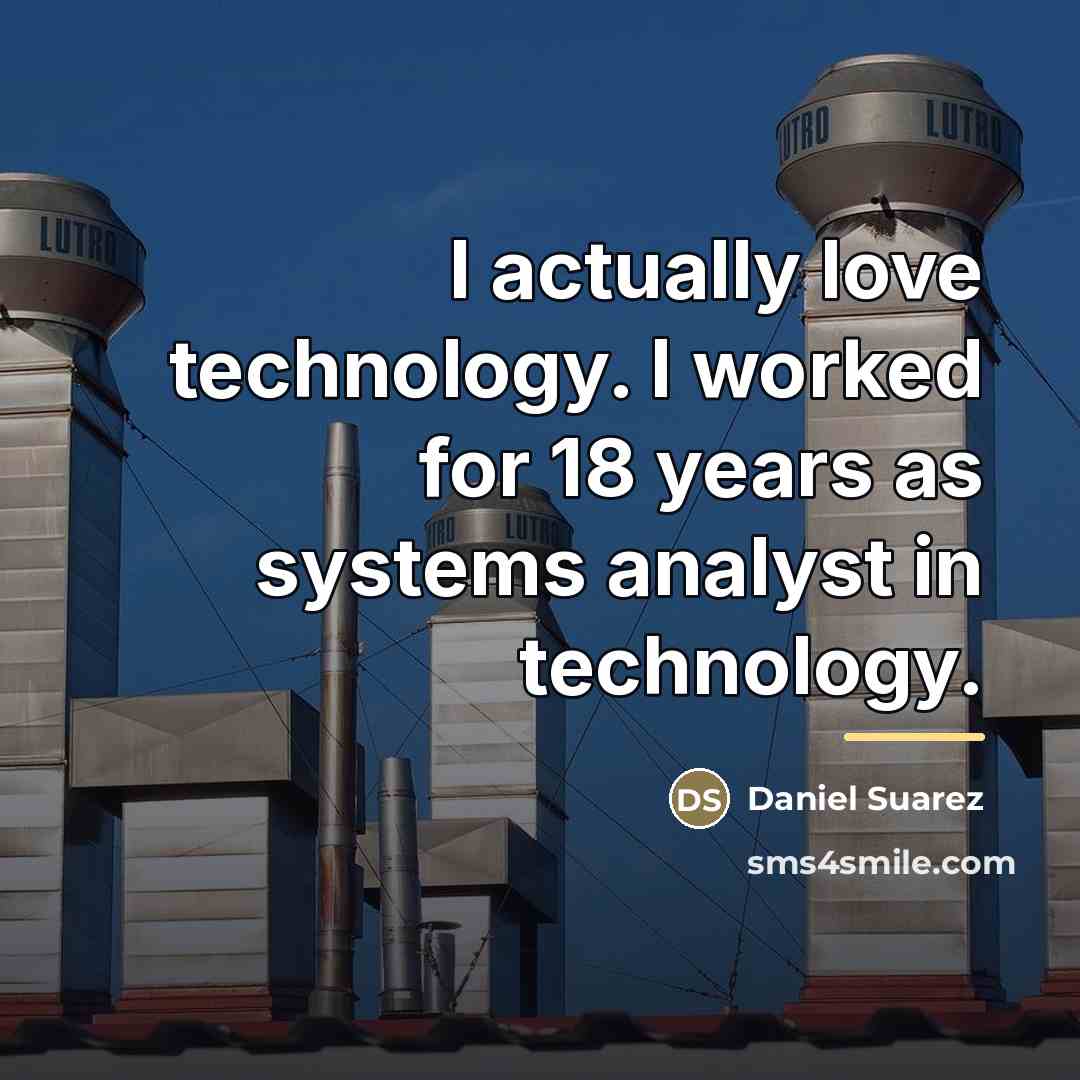 “I actually love technology. I worked for 18 years as…” quote by Daniel Suarez