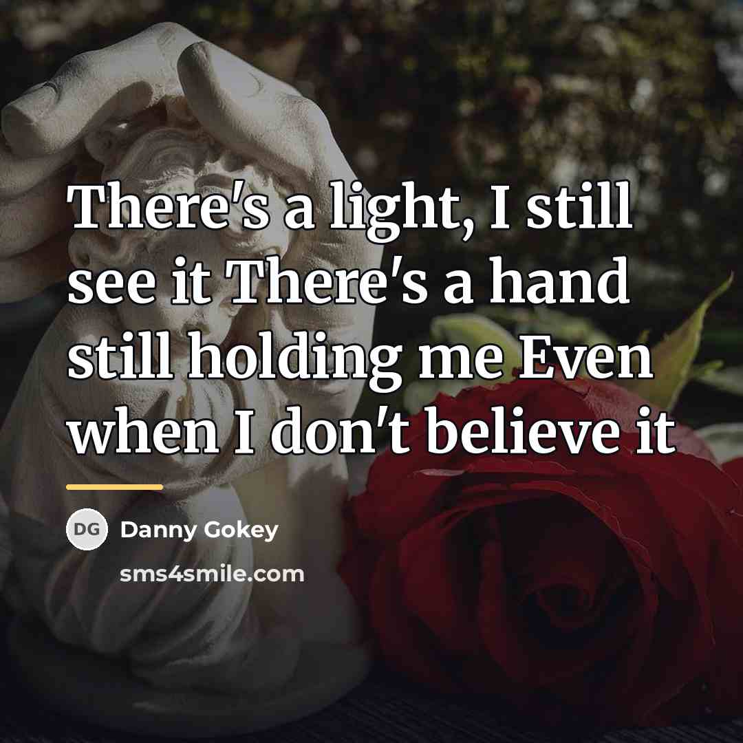 “There's a light, I still see it There's a hand…” quote by Danny Gokey