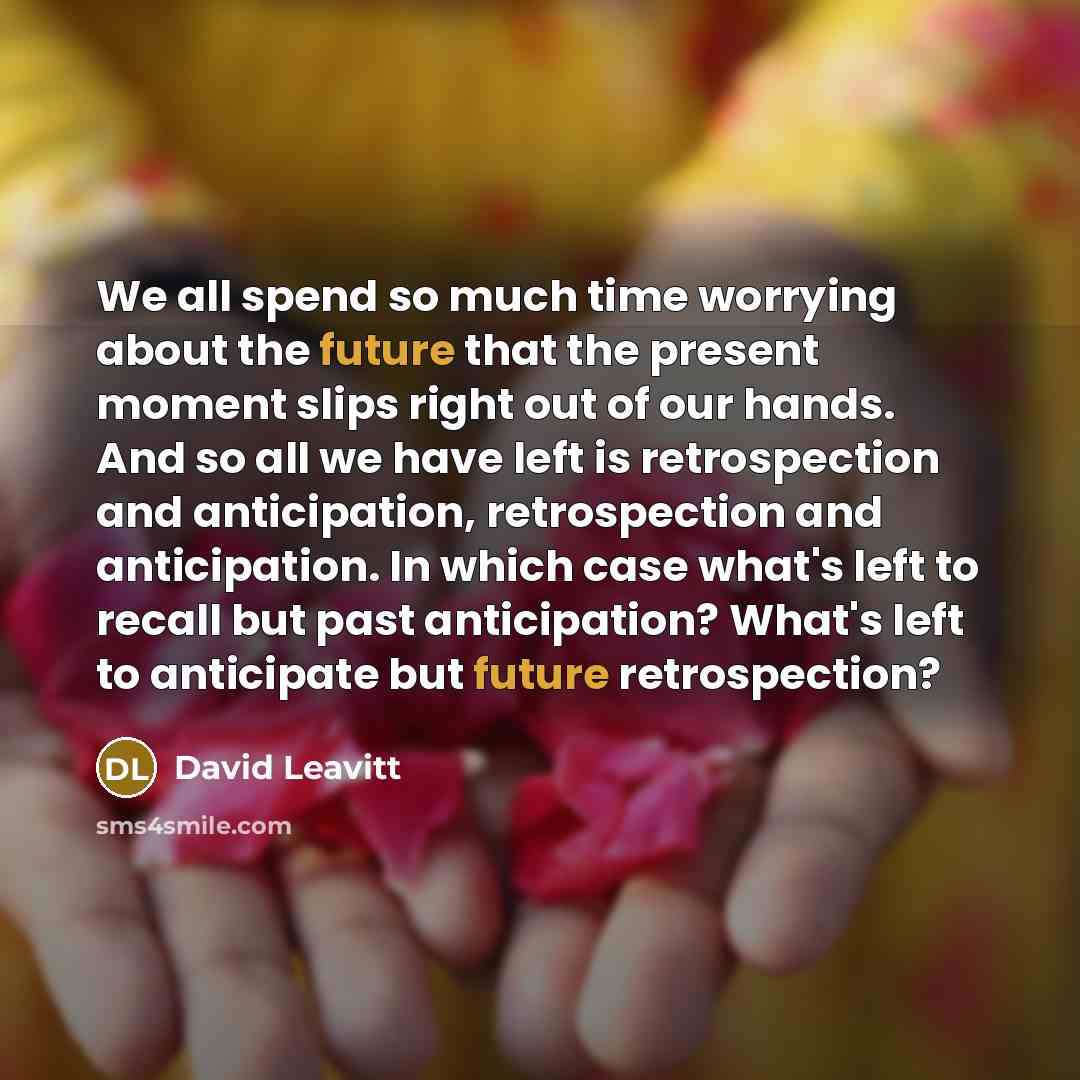 “We all spend so much time worrying about the future…” quote by David Leavitt