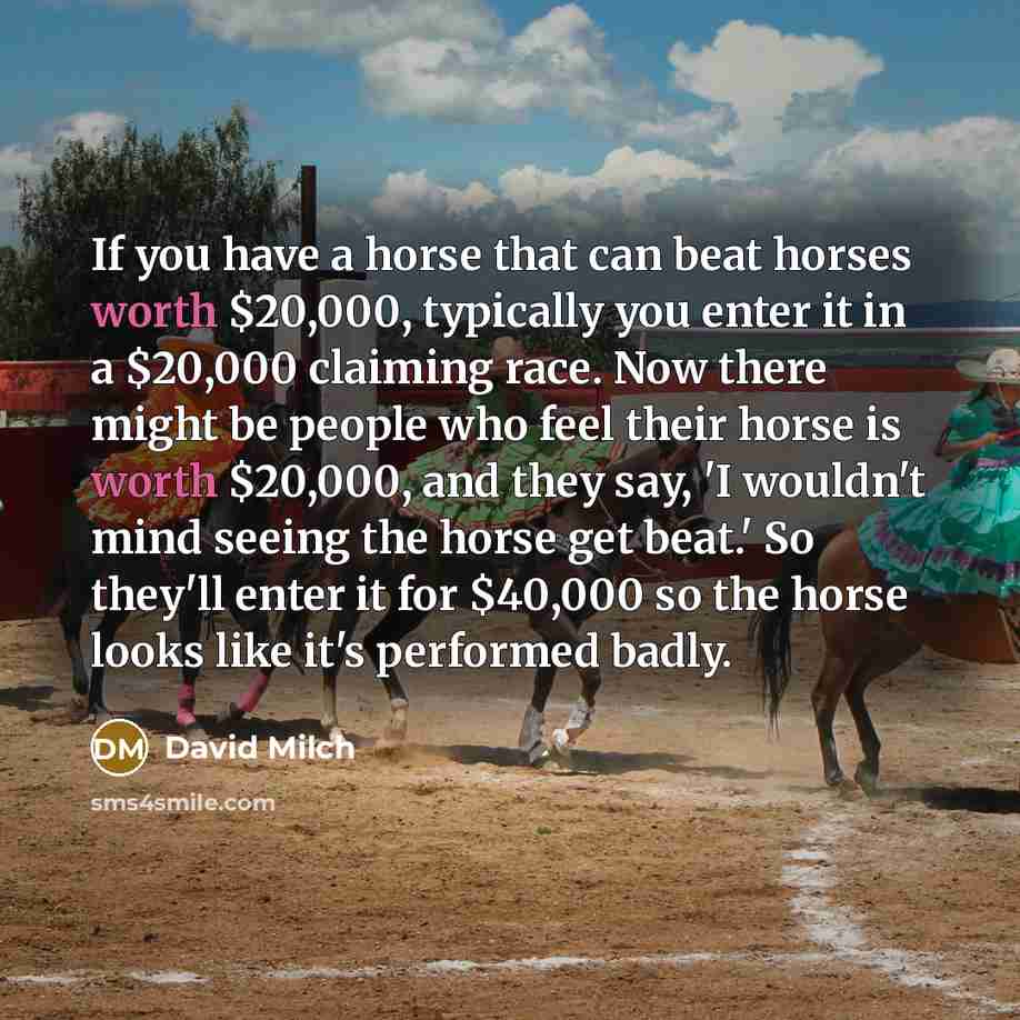 “If you have a horse that can beat horses worth…” quote by David Milch