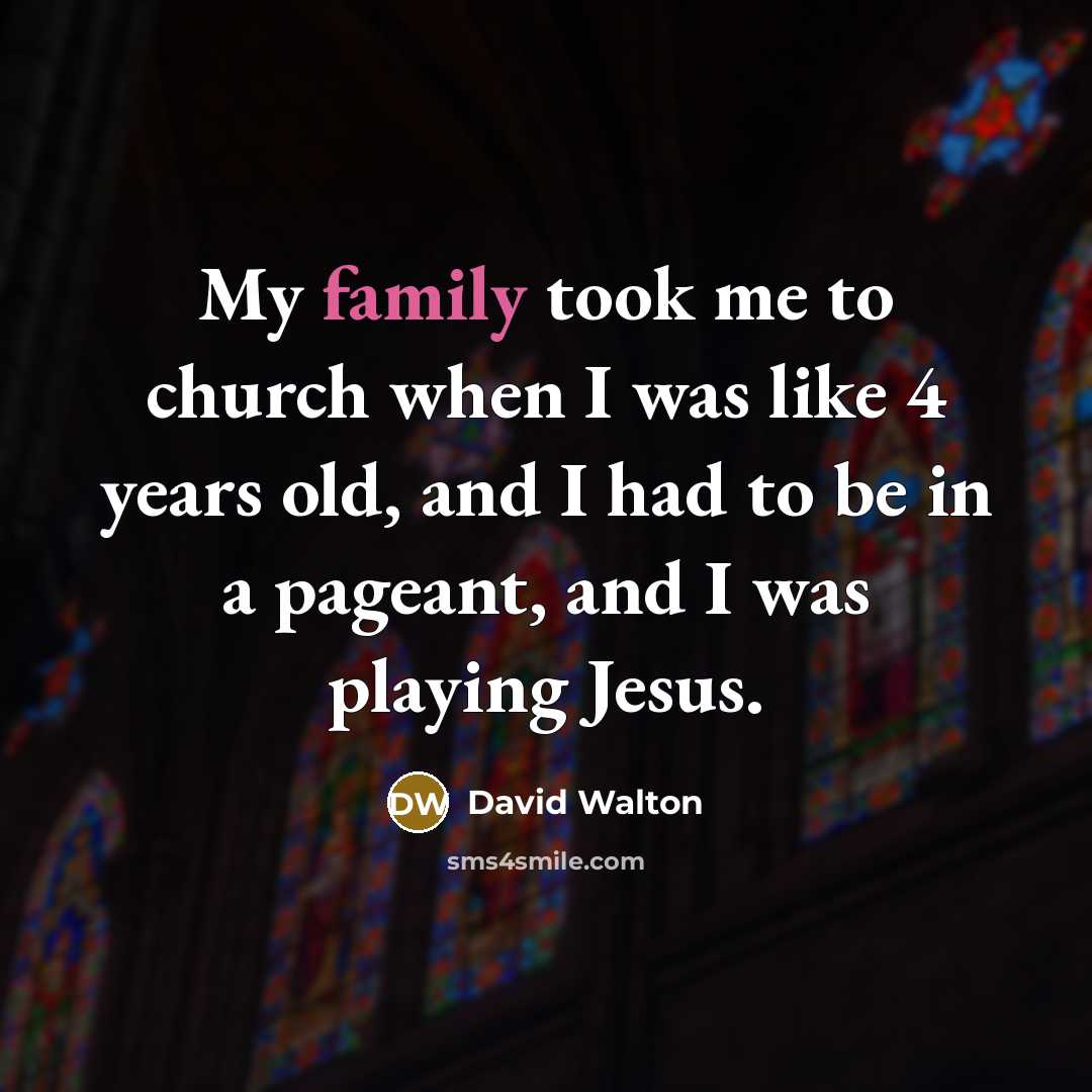 “My family took me to church when I was like…” quote by David Walton