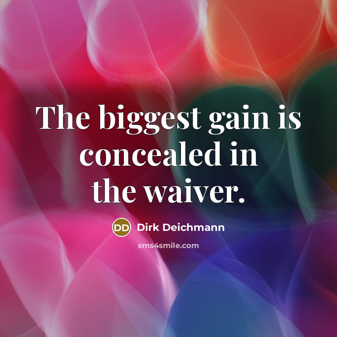 “The biggest gain is concealed in the waiver.” quote by Dirk Deichmann
